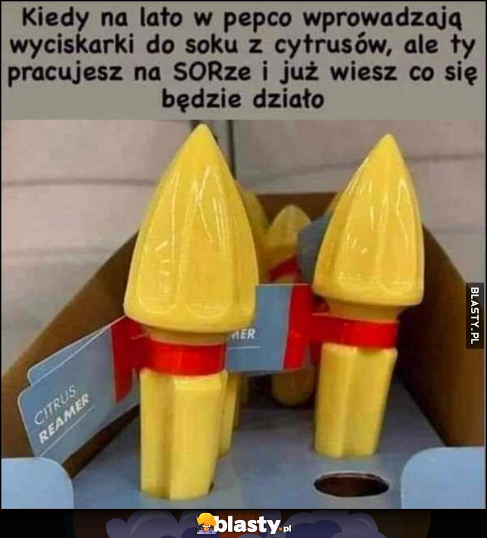 Kiedy na lato w Pepco wprowadzają wyciskarki soku z cytrusów ale Ty pracujesz na SOR i już wiesz co się będzie działo Kiedy na lato w Pepco wprowadzają wyciskarki soku z cytrusów ale Ty pracujesz na SOR i już wiesz co się będzie działo