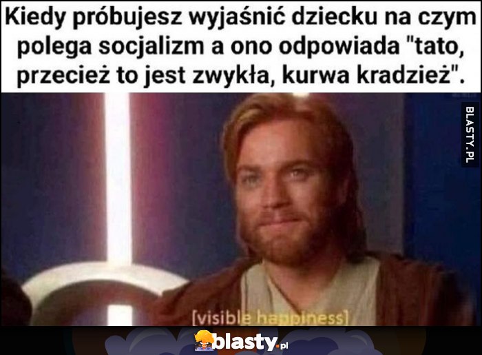 Kiedy próbujesz wyjaśnić dziecku na czym polega socjalizm, a ono odpowiada: tato przecież to jest zwykła kradzież Kiedy próbujesz wyjaśnić dziecku na czym polega socjalizm, a ono odpowiada: tato przecież to jest zwykła kradzież