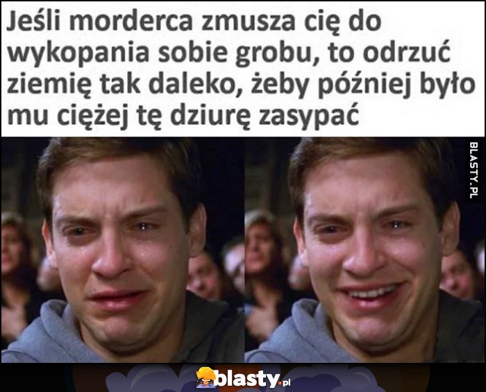 Jeśli morderca zmusza cię do wykopania sobie grobu odrzuć ziemię tak daleko, żeby później było mu ciężej tę dziurę zasypać Jeśli morderca zmusza cię do wykopania sobie grobu odrzuć ziemię tak daleko, żeby później było mu ciężej tę dziurę zasypać