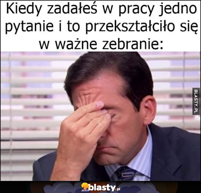 Kiedy zadałeś w pracy jedno pytanie i to przekształciło się w ważne zebranie Michael Scott The Office Kiedy zadałeś w pracy jedno pytanie i to przekształciło się w ważne zebranie Michael Scott The Office