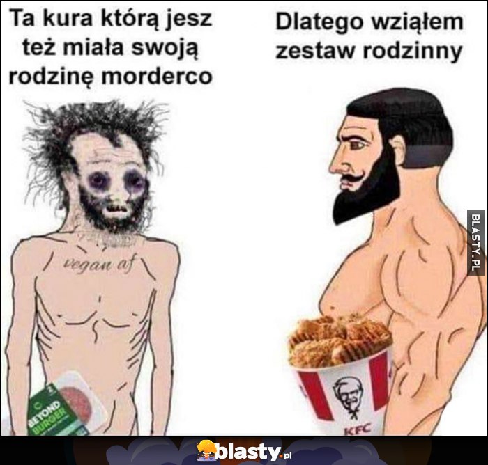 Ta kura którą jesz też miała swoją rodzinę morderco, dlatego wziąłem zestaw rodzinny Ta kura którą jesz też miała swoją rodzinę morderco, dlatego wziąłem zestaw rodzinny