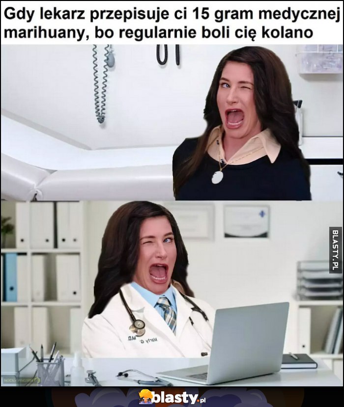 Gdy lekarz przepisuje Ci 15 gram medycznej marihuany, bo regularnie boli Cię kolano Gdy lekarz przepisuje Ci 15 gram medycznej marihuany, bo regularnie boli Cię kolano