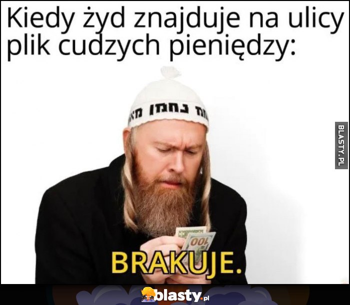 Kiedy żyd znajduje na ulicy plik cudzych pieniędzy, przeliczył i brakuje Kiedy żyd znajduje na ulicy plik cudzych pieniędzy, przeliczył i brakuje