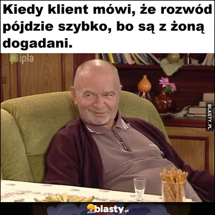 Kiedy klient mówi, że rozwód pójdzie szybko, bo są z żoną dogadani Paździoch Kiepscy reakcja Kiedy klient mówi, że rozwód pójdzie szybko, bo są z żoną dogadani Paździoch Kiepscy reakcja