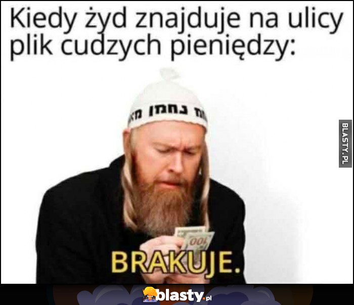 Kiedy żyd znajduje na ulicy plik cudzych pieniędzy: przeliczył i brakuje Kiedy żyd znajduje na ulicy plik cudzych pieniędzy: przeliczył i brakuje