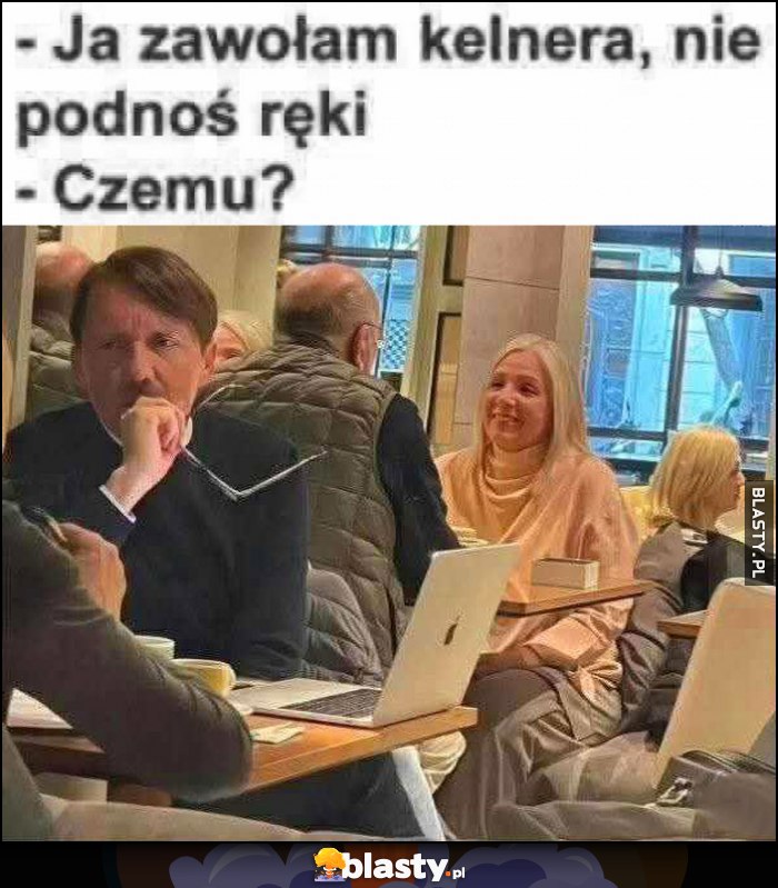 Ja zawołam kelnera, nie podnoś ręki, czemu? Adolf Hitler Ja zawołam kelnera, nie podnoś ręki, czemu? Adolf Hitler