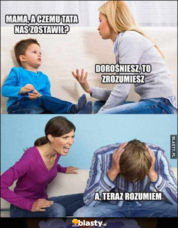 Mama a czemu tata nas zostawił? Dorośniesz to zrozumiesz. A teraz rozumiem Mama a czemu tata nas zostawił? Dorośniesz to zrozumiesz. A teraz rozumiem