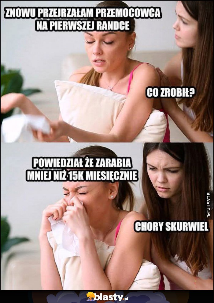 Znowu przejrzałam przemocowca na pierwszej randce, co zrobił? Powiedział, że zarabia mniej niż 15 tysięcy miesięcznie, laski rozmawiają Znowu przejrzałam przemocowca na pierwszej randce, co zrobił? Powiedział, że zarabia mniej niż 15 tysięcy miesięcznie, laski rozmawiają
