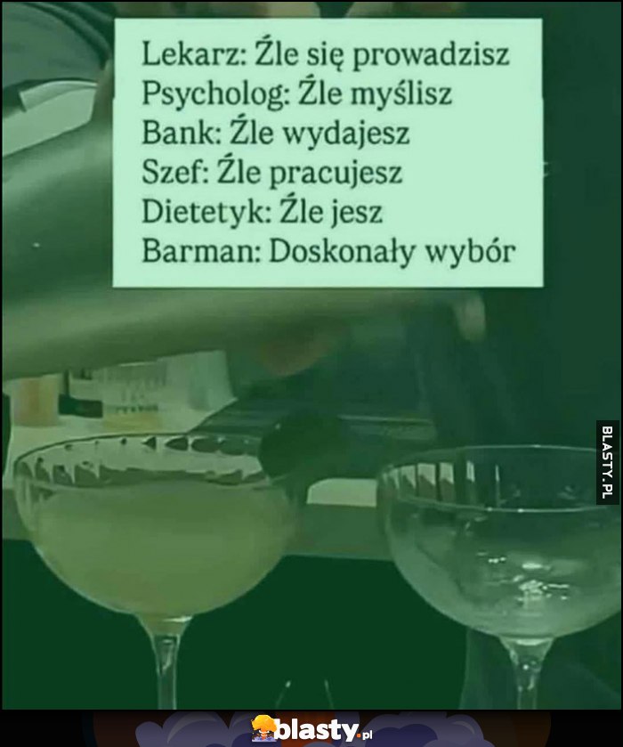 Lekarz, psycholog, bank, szef, dietetyk: źle cos robisz vs barman: doskonały wybór Lekarz, psycholog, bank, szef, dietetyk: źle cos robisz vs barman: doskonały wybór