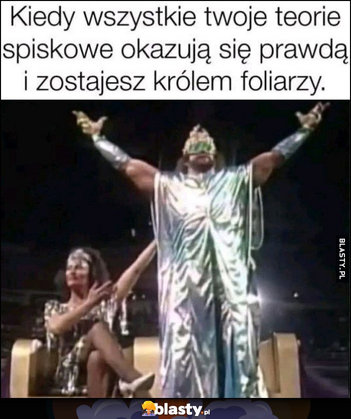 Kiedy wszystkie twoje teorie spiskowe okazują się prawdą i zostajesz królem foliarzy Kiedy wszystkie twoje teorie spiskowe okazują się prawdą i zostajesz królem foliarzy