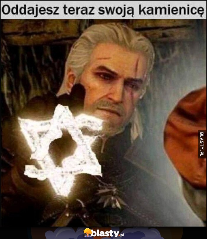 Oddajesz teraz swoją kamienicę Wiedźmin Geralt gwiazda Dawida Żyd Żydzi Oddajesz teraz swoją kamienicę Wiedźmin Geralt gwiazda Dawida Żyd Żydzi