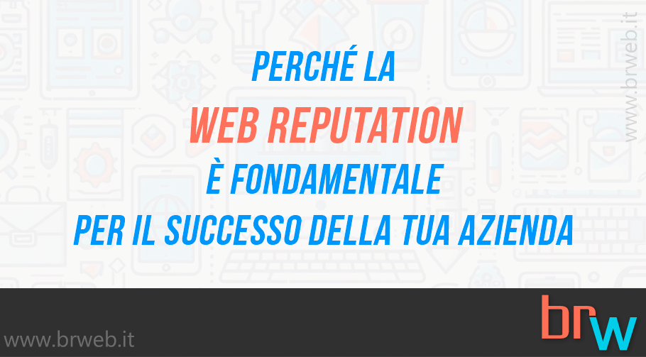 Perché la Web Reputation è fondamentale per il successo della tua azienda