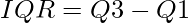  IQR = Q3 - Q1
