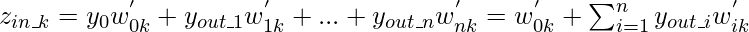 Rendered by QuickLaTeX.com z_{in\_k}=y_{0}w_{0k}^{'}+y_{out\_1}w_{1k}^{'}+...+y_{out\_n}w_{nk}^{'}=w_{0k}^{'}+\sum_{i=1}^ny_{out\_i}w_{ik}^{'}