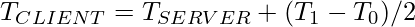 \[ T_{CLIENT} = T_{SERVER} + (T_1 - T_0)/2 \]             