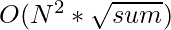 O(N^2 * \sqrt{sum})    