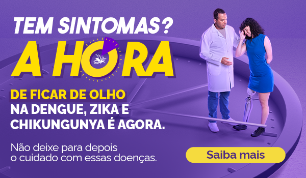 Tem sintomas? A hora de ficar de olho na dengue, zika e chikungunya é agora. Não deixe para depois o cuidado com essas doenças