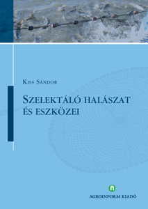 Szelektáló halászat és eszközei (A könyv Kiss Sándor: Hagyományos halászati eszközök, 2004. c. munkájának átdolgozott kiadása