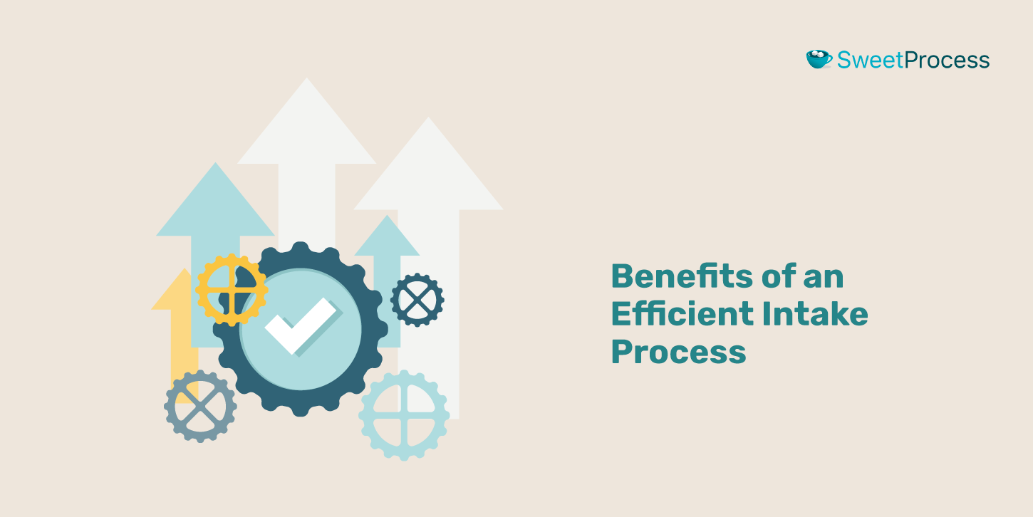 Benefits of an Efficient Intake Process