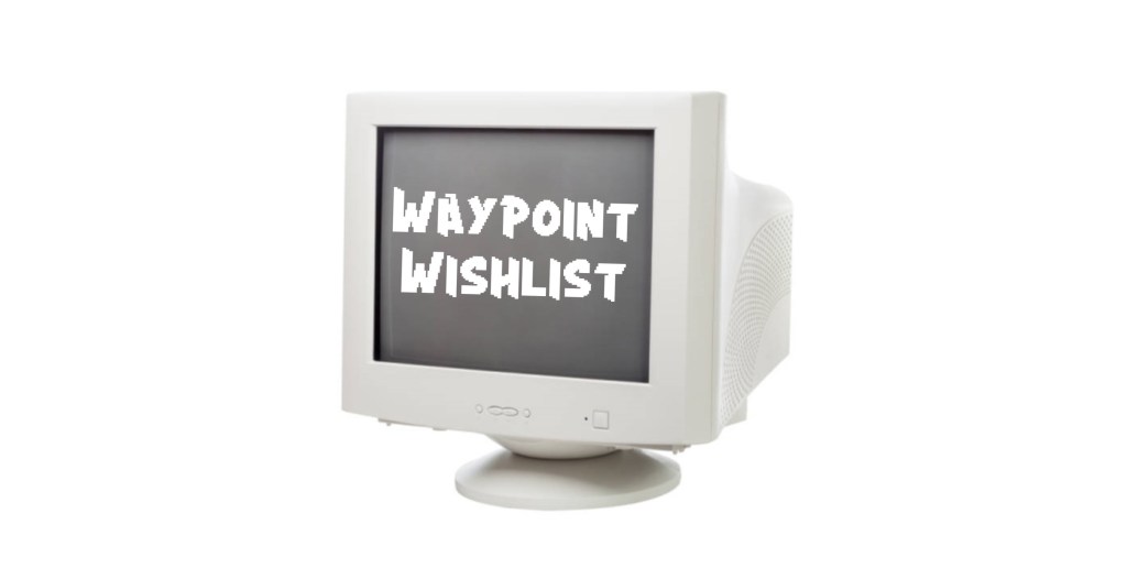 Waypoint Wishlist: Y2K PC Gaming Edition